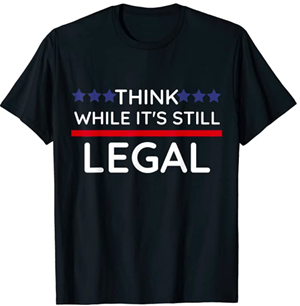 Think While It's Still Legal T-Shirt